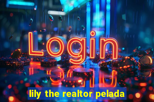 lily the realtor pelada